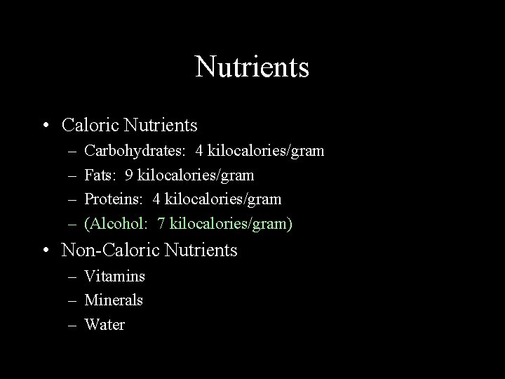 Nutrients • Caloric Nutrients – – Carbohydrates: 4 kilocalories/gram Fats: 9 kilocalories/gram Proteins: 4