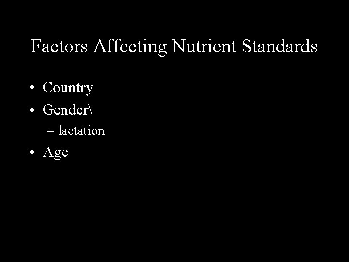 Factors Affecting Nutrient Standards • Country • Gender – lactation • Age 