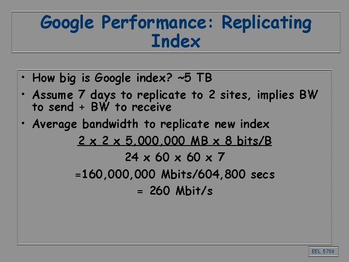 Google Performance: Replicating Index • How big is Google index? ~5 TB • Assume