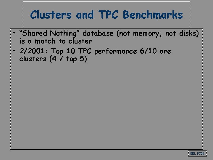 Clusters and TPC Benchmarks • “Shared Nothing” database (not memory, not disks) is a