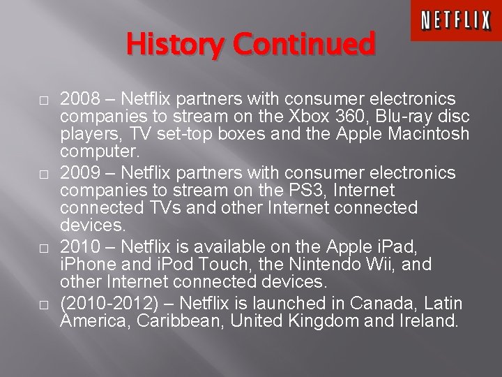 History Continued � � 2008 – Netflix partners with consumer electronics companies to stream