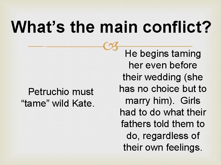 What’s the main conflict? He begins taming Petruchio must “tame” wild Kate. her even
