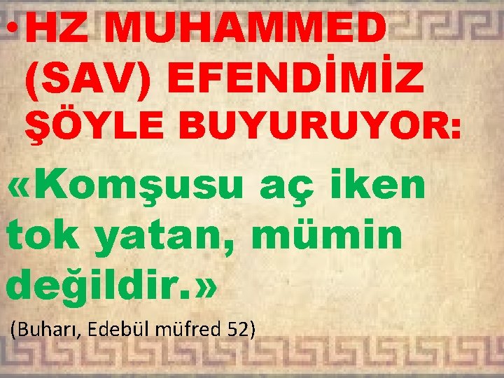  • HZ MUHAMMED (SAV) EFENDİMİZ ŞÖYLE BUYURUYOR: «Komşusu aç iken tok yatan, mümin