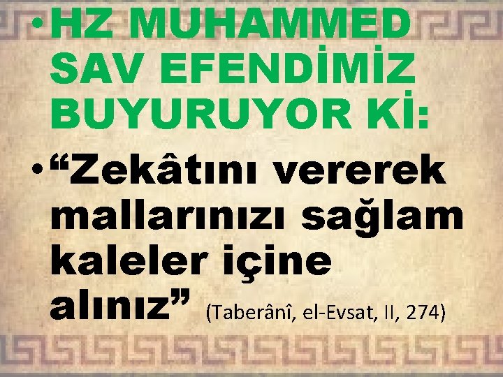  • HZ MUHAMMED SAV EFENDİMİZ BUYURUYOR Kİ: • “Zekâtını vererek mallarınızı sağlam kaleler