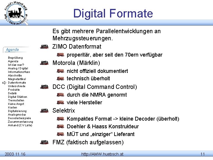 Digital Formate Es gibt mehrere Parallelentwicklungen an Mehrzugssteuerungen. ZIMO Datenformat Begrüßung Agenda Ist das