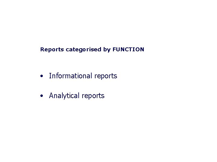 Reports categorised by FUNCTION • Informational reports • Analytical reports 