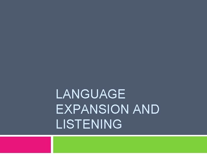 LANGUAGE EXPANSION AND LISTENING 