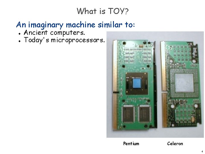 What is TOY? An imaginary machine similar to: u u Ancient computers. Today's microprocessors.
