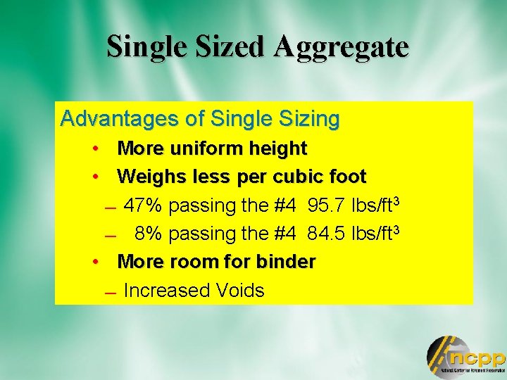Single Sized Aggregate Advantages of Single Sizing • More uniform height • Weighs less