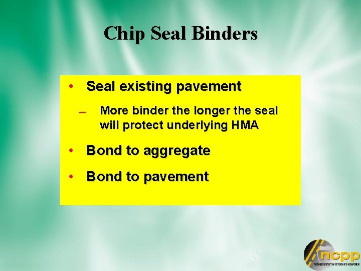 Chip Seal Binders • Seal existing pavement More binder the longer the seal will