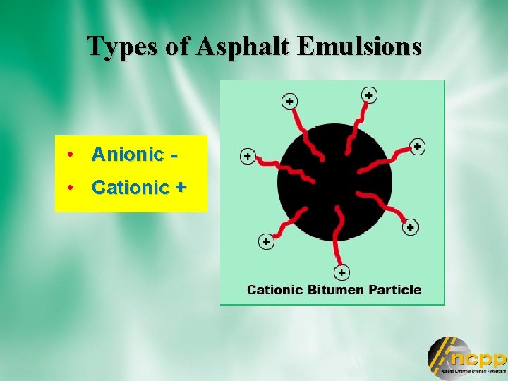 Types of Asphalt Emulsions • Anionic • Cationic + 