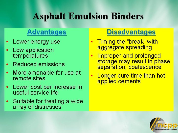 Asphalt Emulsion Binders Advantages • Lower energy use • Low application temperatures • Reduced