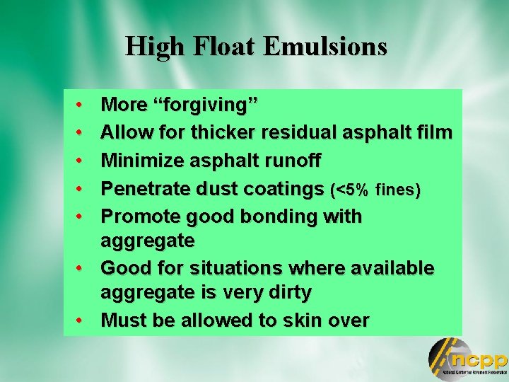 High Float Emulsions • • • More “forgiving” Allow for thicker residual asphalt film