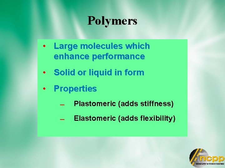 Polymers • Large molecules which enhance performance • Solid or liquid in form •