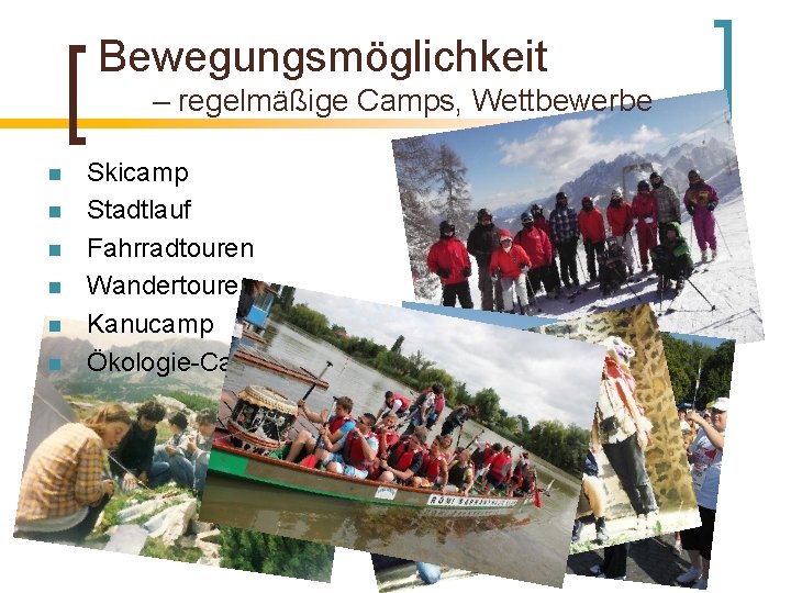 Bewegungsmöglichkeit – regelmäßige Camps, Wettbewerbe n n n Skicamp Stadtlauf Fahrradtouren Wandertouren Kanucamp Ökologie-Camp