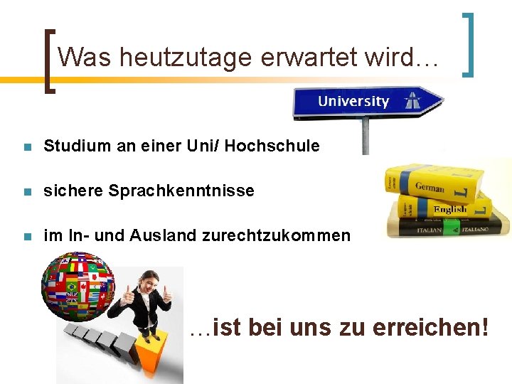 Was heutzutage erwartet wird… n Studium an einer Uni/ Hochschule n sichere Sprachkenntnisse n