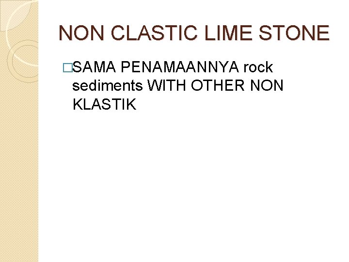 NON CLASTIC LIME STONE �SAMA PENAMAANNYA rock sediments WITH OTHER NON KLASTIK 
