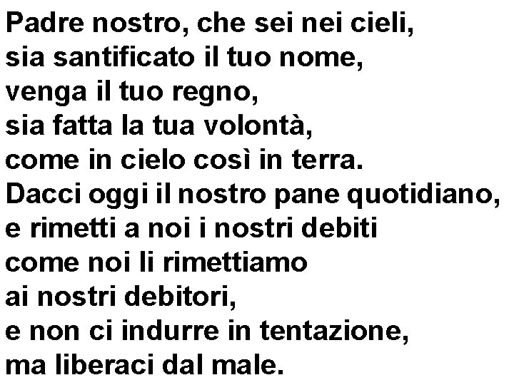 Padre nostro, che sei nei cieli, sia santificato il tuo nome, venga il tuo