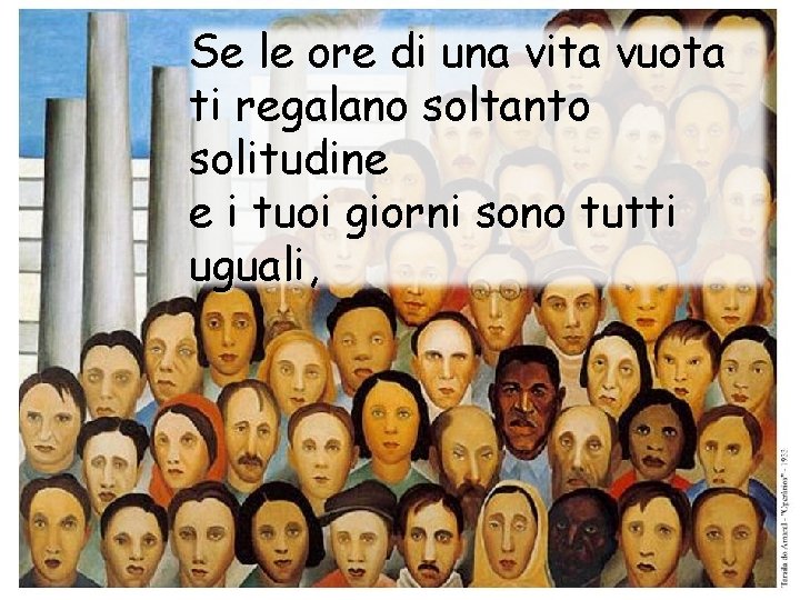 Se le ore di una vita vuota ti regalano soltanto solitudine e i tuoi