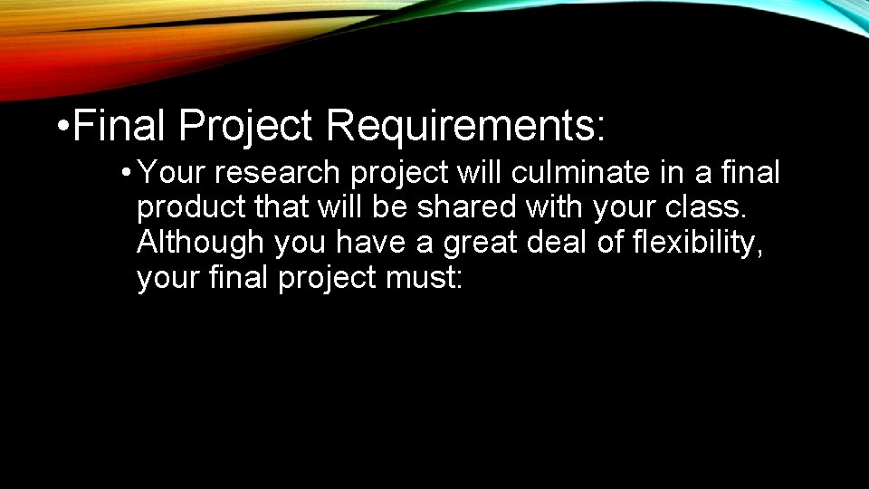  • Final Project Requirements: • Your research project will culminate in a final