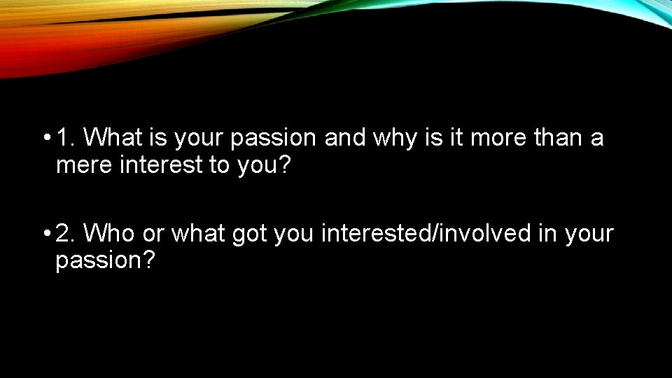  • 1. What is your passion and why is it more than a