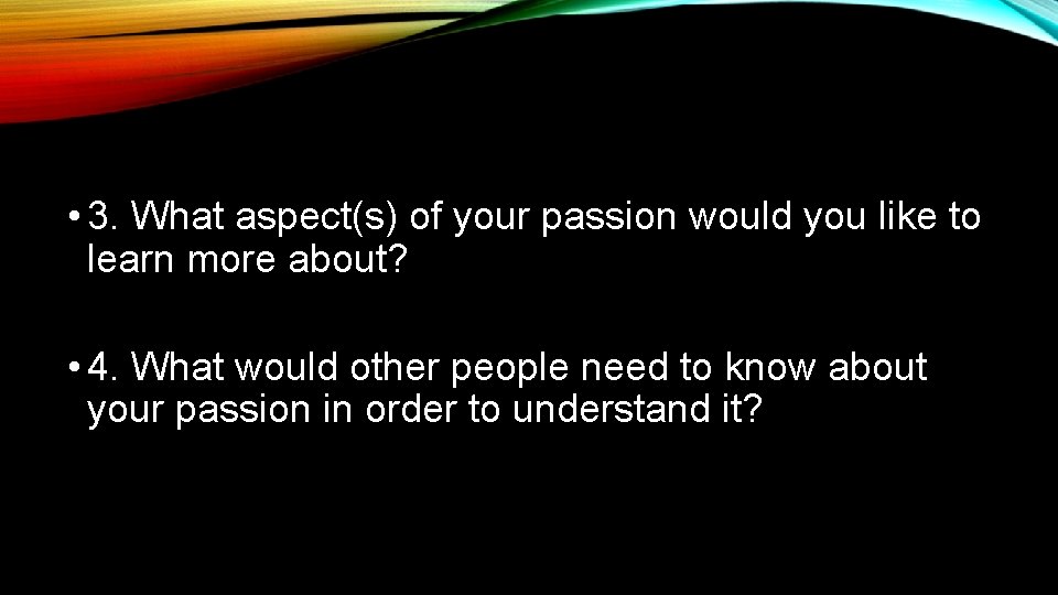  • 3. What aspect(s) of your passion would you like to learn more