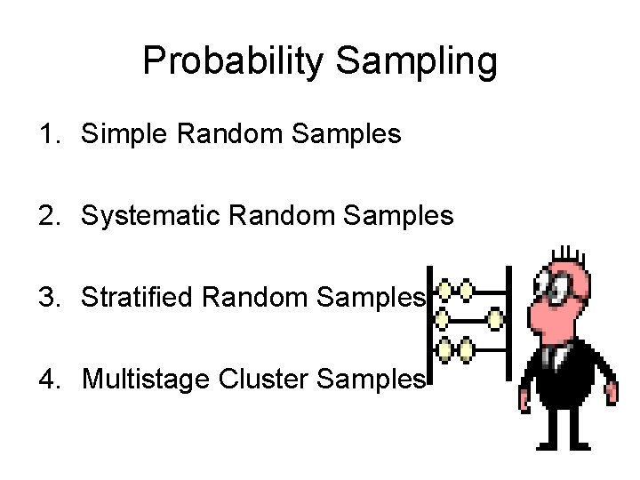 Probability Sampling 1. Simple Random Samples 2. Systematic Random Samples 3. Stratified Random Samples