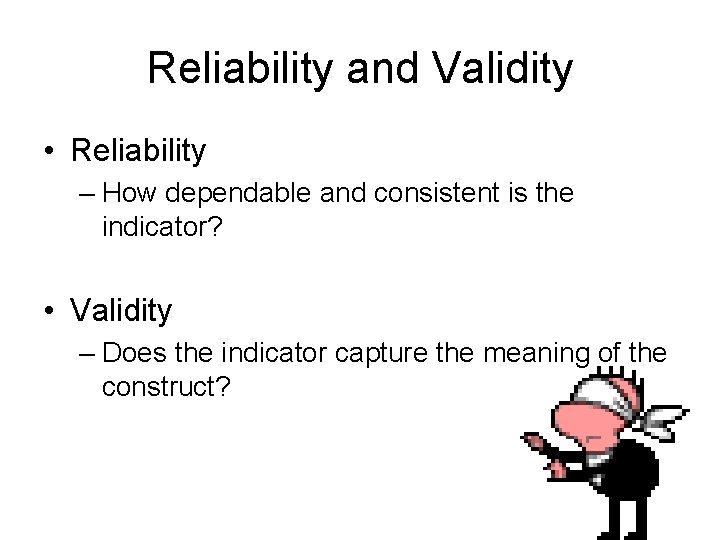 Reliability and Validity • Reliability – How dependable and consistent is the indicator? •