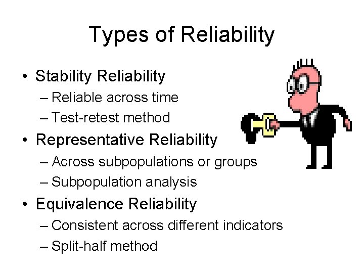 Types of Reliability • Stability Reliability – Reliable across time – Test-retest method •