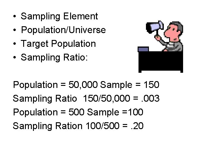  • • Sampling Element Population/Universe Target Population Sampling Ratio: Population = 50, 000