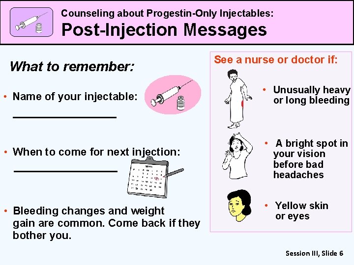 Counseling about Progestin-Only Injectables: Post-Injection Messages What to remember: • Name of your injectable: