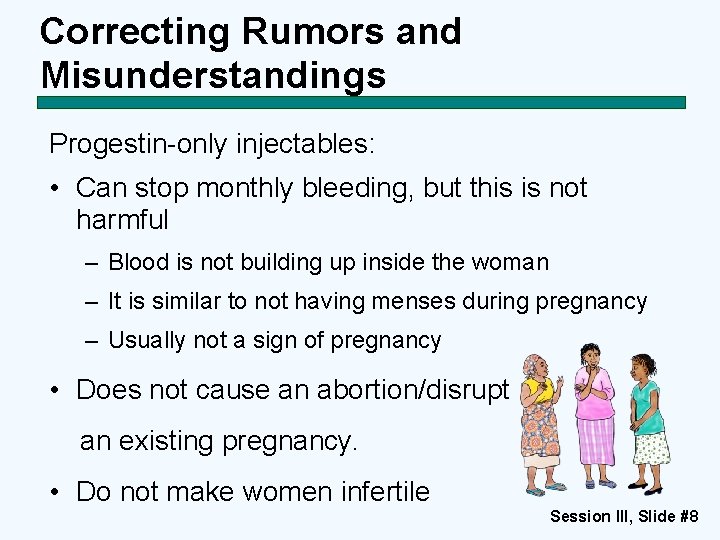 Correcting Rumors and Misunderstandings Progestin-only injectables: • Can stop monthly bleeding, but this is