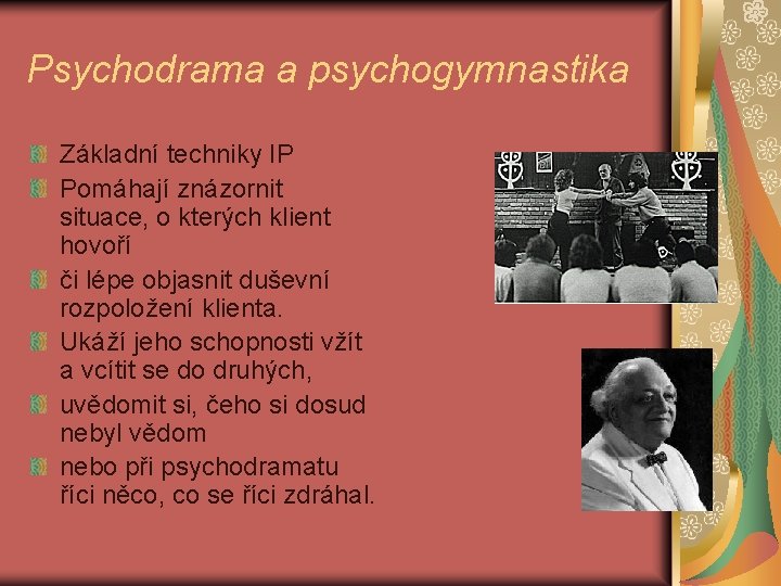 Psychodrama a psychogymnastika Základní techniky IP Pomáhají znázornit situace, o kterých klient hovoří či