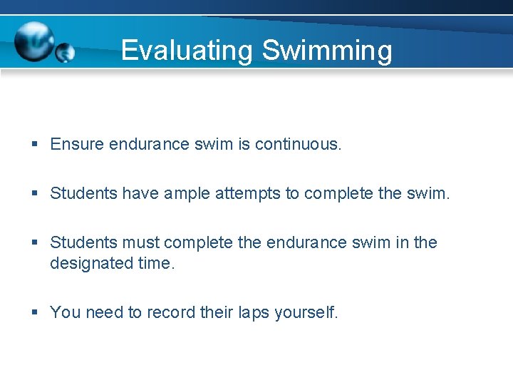 Evaluating Swimming § Ensure endurance swim is continuous. § Students have ample attempts to