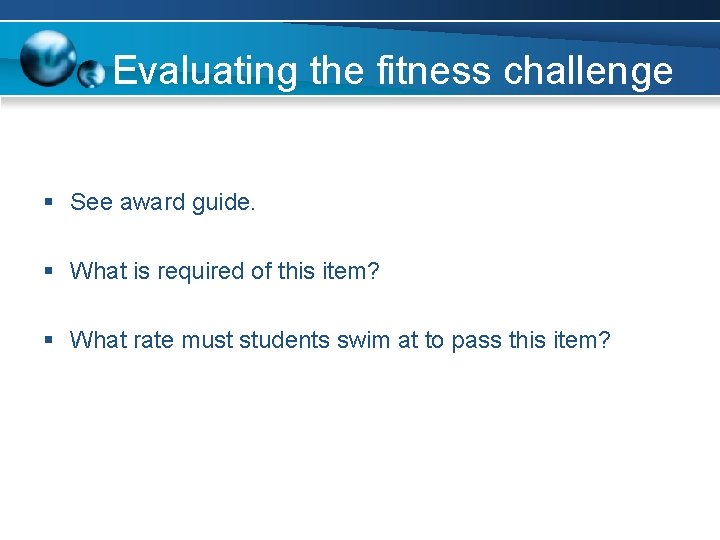Evaluating the fitness challenge § See award guide. § What is required of this