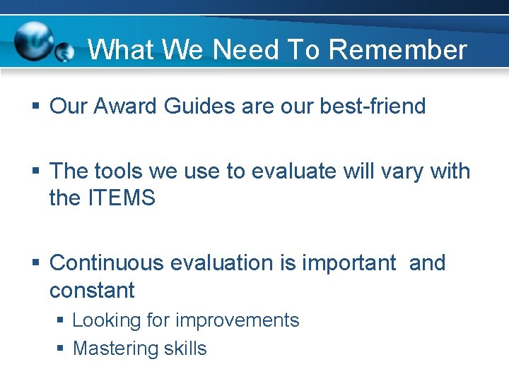 What We Need To Remember § Our Award Guides are our best-friend § The