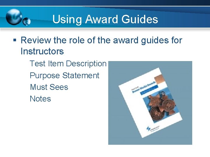 Using Award Guides § Review the role of the award guides for Instructors –