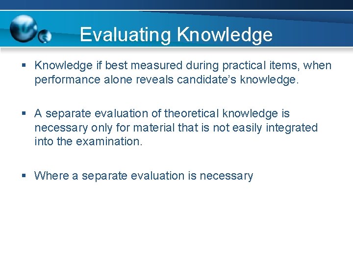 Evaluating Knowledge § Knowledge if best measured during practical items, when performance alone reveals