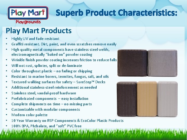 Superb Product Characteristics: Play Mart Products • • • • Highly UV and fade