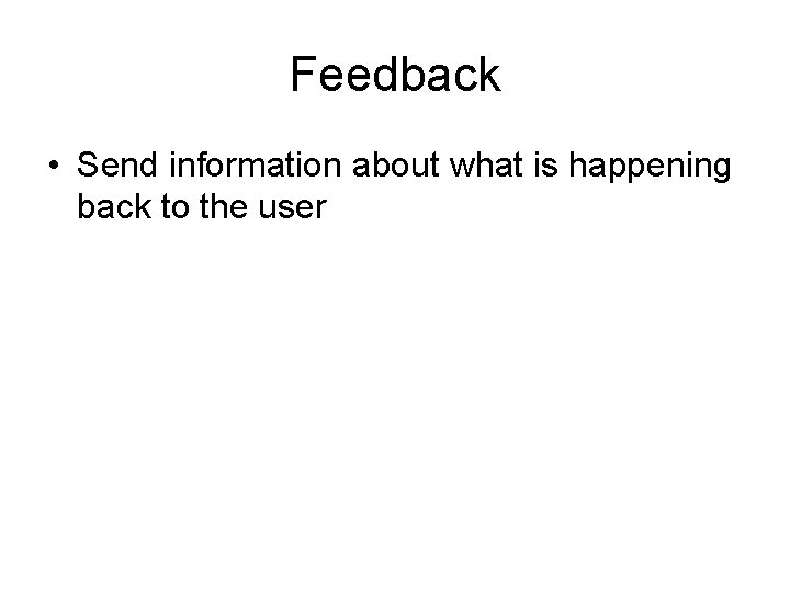 Feedback • Send information about what is happening back to the user 