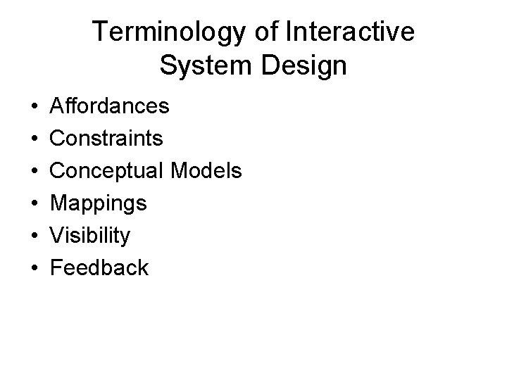 Terminology of Interactive System Design • • • Affordances Constraints Conceptual Models Mappings Visibility