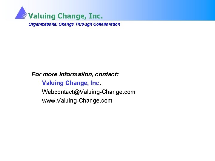 Valuing Change, Inc. Organizational Change Through Collaboration For more information, contact: Valuing Change, Inc.