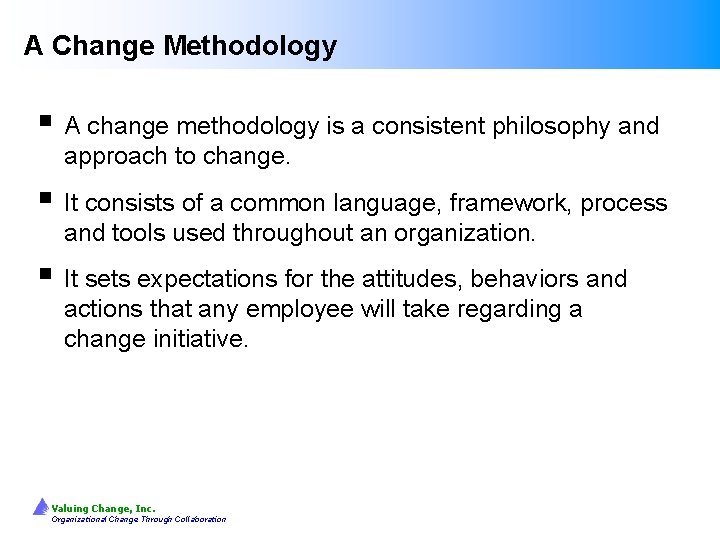 A Change Methodology § A change methodology is a consistent philosophy and approach to