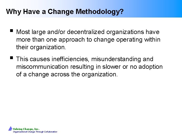 Why Have a Change Methodology? § Most large and/or decentralized organizations have more than