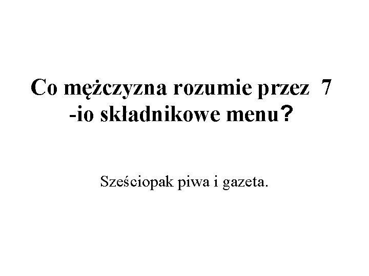 Co mężczyzna rozumie przez 7 -io składnikowe menu? Sześciopak piwa i gazeta. 