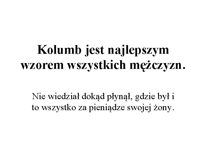 Kolumb jest najlepszym wzorem wszystkich mężczyzn. Nie wiedział dokąd płynął, gdzie był i to