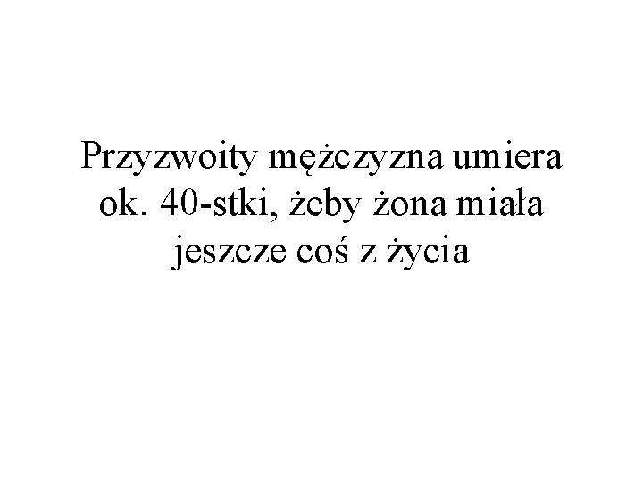 Przyzwoity mężczyzna umiera ok. 40 -stki, żeby żona miała jeszcze coś z życia 