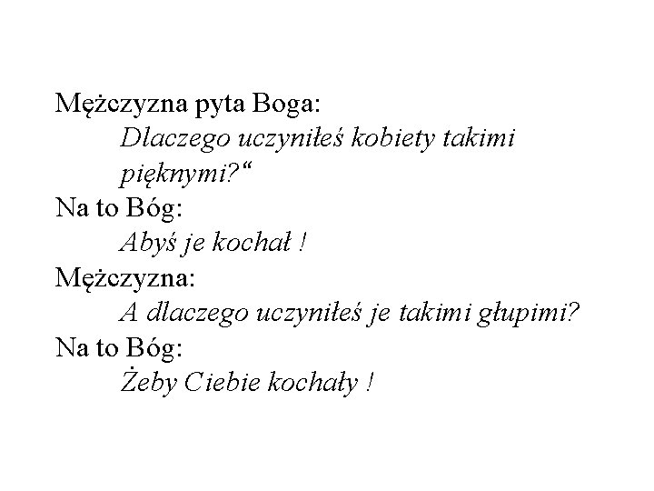 Mężczyzna pyta Boga: Dlaczego uczyniłeś kobiety takimi pięknymi? “ Na to Bóg: Abyś je