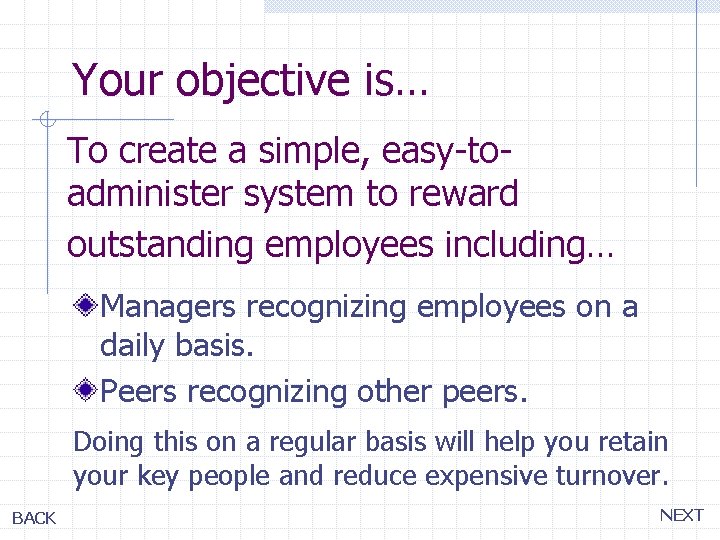 Your objective is… To create a simple, easy-toadminister system to reward outstanding employees including…