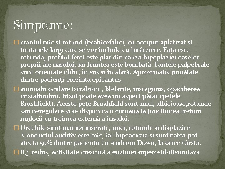 Simptome: � craniul mic și rotund (brahicefalic), cu occiput aplatizat și fontanele largi care